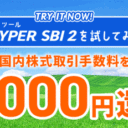 SBI証券「HYPER SBI 2」（無料）を試してみよう！今なら国内株式取引手数料を最大2,000円還元キャンペーン！