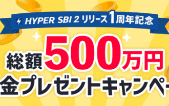SBI証券【HYPER SBI2リリース1周年記念】総額500万円！現金プレゼントキャンペーン！