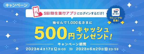 SBI新生銀行：アプリリニューアル記念！アプリへのログインで1,000名様に500円キャッシュプレゼントキャンペーン！
