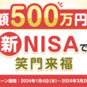 楽天証券：新NISAでのお取引で総額500万円分の豪華景品が当たる！笑門来福キャンペーン！